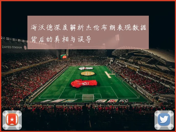 海沃德深度解析杰伦布朗表现数据背后的真相与误导