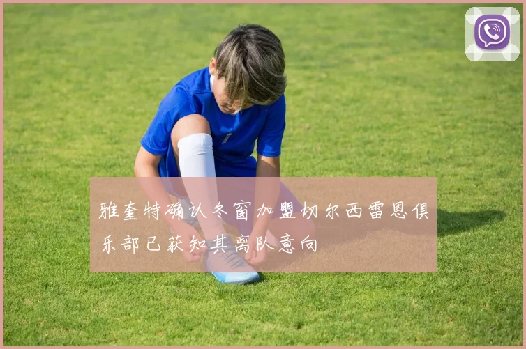 雅奎特确认冬窗加盟切尔西雷恩俱乐部已获知其离队意向
