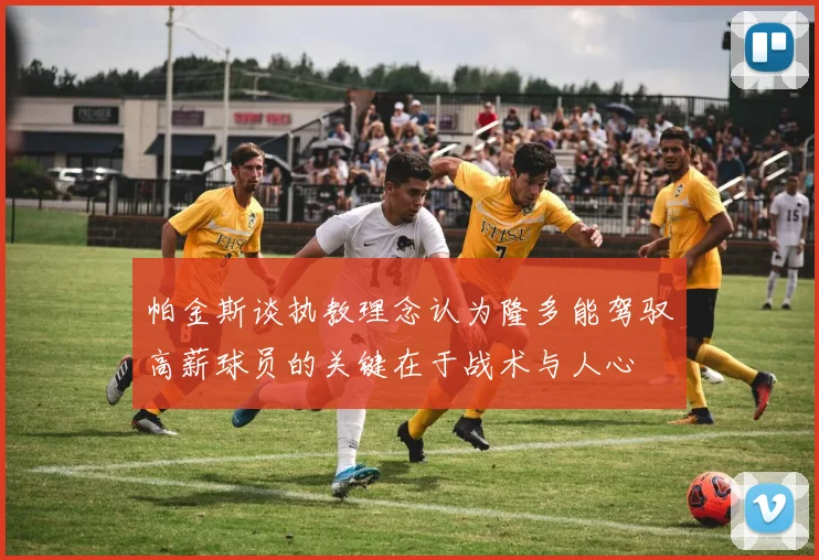 帕金斯谈执教理念认为隆多能驾驭高薪球员的关键在于战术与人心